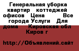 Генеральная уборка квартир , коттеджей, офисов › Цена ­ 600 - Все города Услуги » Для дома   . Кировская обл.,Киров г.